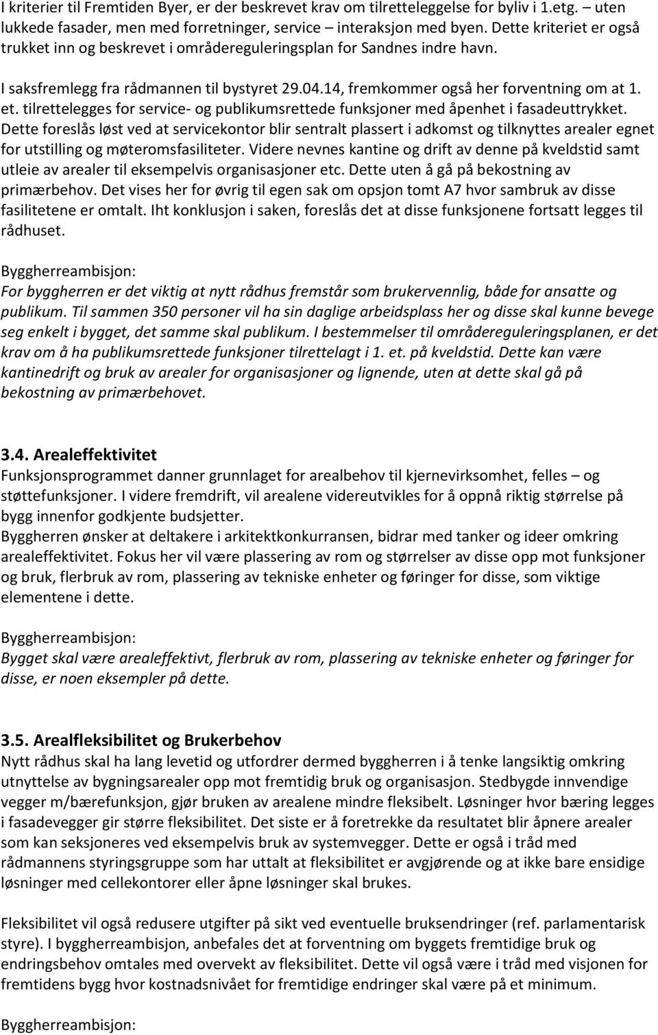 tilrettelegges for service- og publikumsrettede funksjoner med åpenhet i fasadeuttrykket.