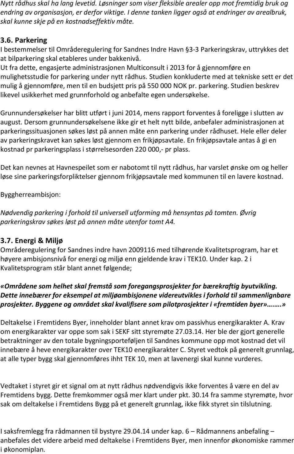 Parkering I bestemmelser til Områderegulering for Sandnes Indre Havn 3-3 Parkeringskrav, uttrykkes det at bilparkering skal etableres under bakkenivå.