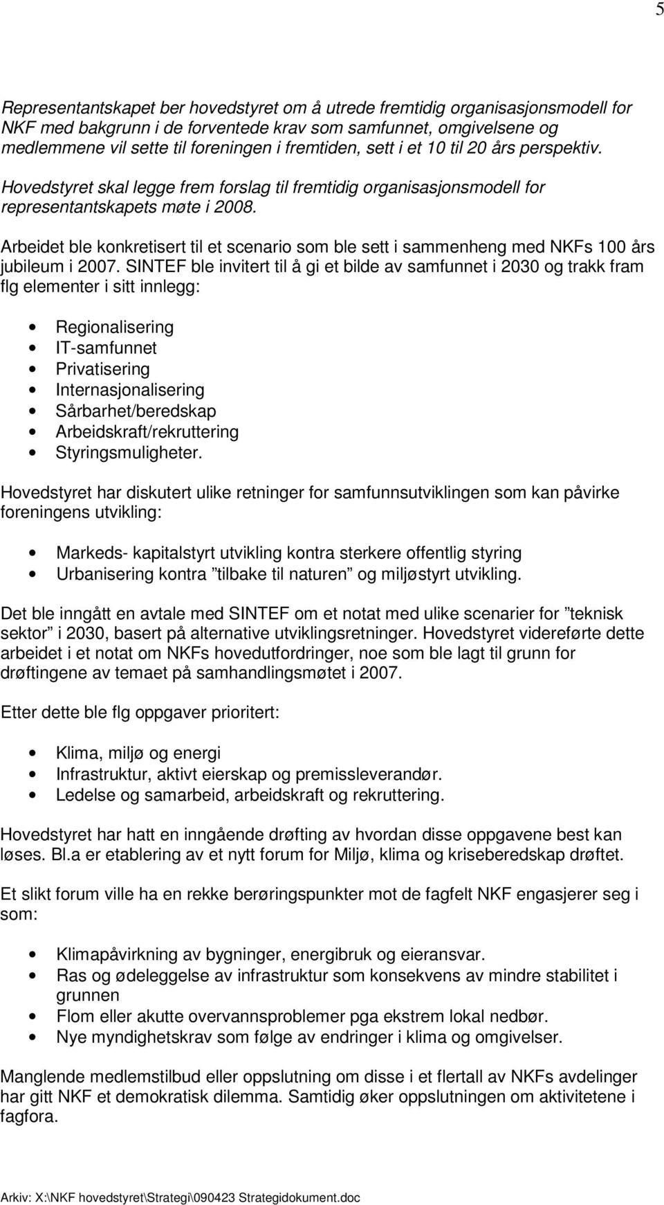 Arbeidet ble konkretisert til et scenario som ble sett i sammenheng med NKFs 100 års jubileum i 2007.