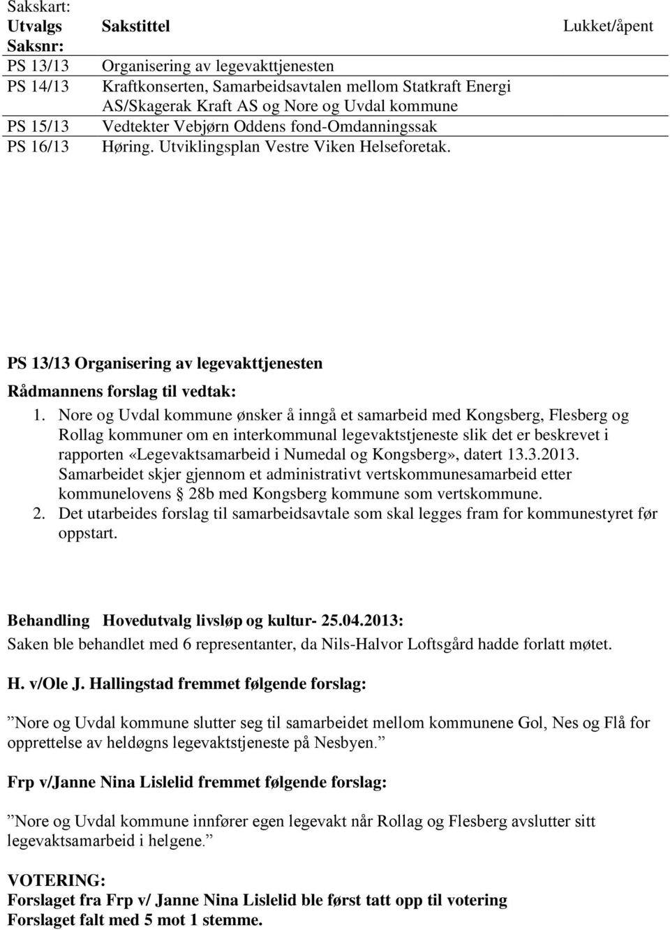 Nore og Uvdal kommune ønsker å inngå et samarbeid med Kongsberg, Flesberg og Rollag kommuner om en interkommunal legevaktstjeneste slik det er beskrevet i rapporten «Legevaktsamarbeid i Numedal og