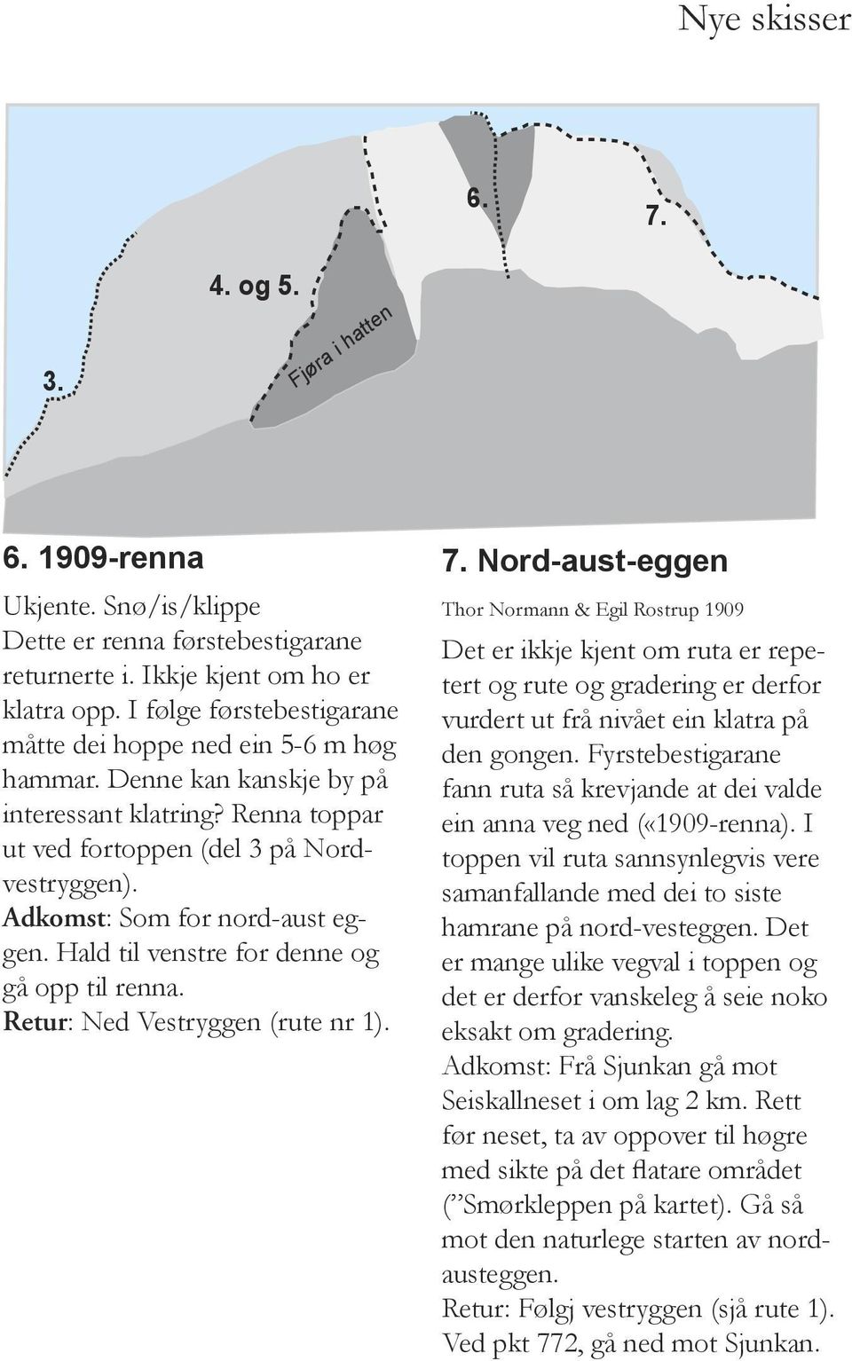 Adkomst: Som for nord-aust eggen. Hald til venstre for denne og gå opp til renna. Retur: Ned Vestryggen (rute nr 1). 7.
