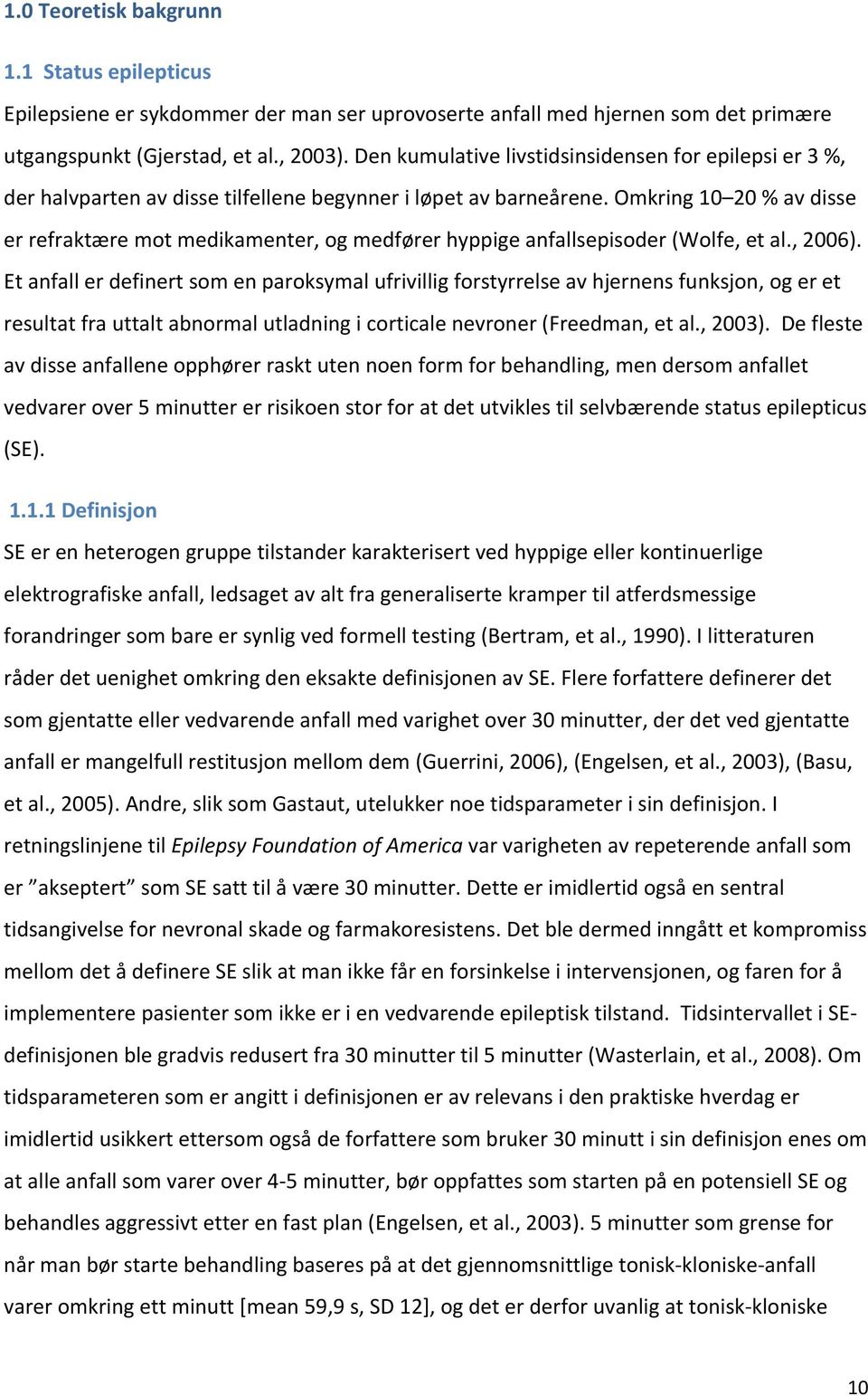 Omkring 10 20 % av disse er refraktære mot medikamenter, og medfører hyppige anfallsepisoder (Wolfe, et al., 2006).