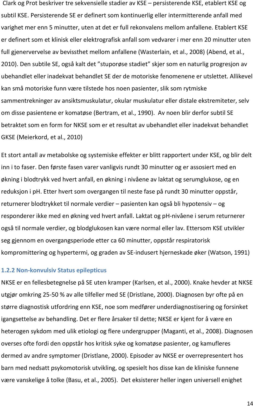 Etablert KSE er definert som et klinisk eller elektrografisk anfall som vedvarer i mer enn 20 minutter uten full gjenervervelse av bevissthet mellom anfallene (Wasterlain, et al., 2008) (Abend, et al.