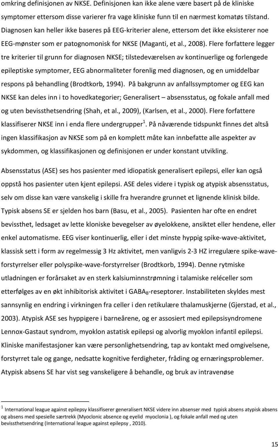 Flere forfattere legger tre kriterier til grunn for diagnosen NKSE; tilstedeværelsen av kontinuerlige og forlengede epileptiske symptomer, EEG abnormaliteter forenlig med diagnosen, og en umiddelbar