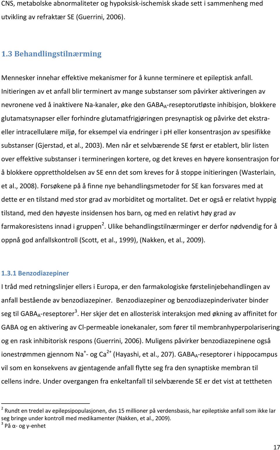 Initieringen av et anfall blir terminert av mange substanser som påvirker aktiveringen av nevronene ved å inaktivere Na- kanaler, øke den GABA A - reseptorutløste inhibisjon, blokkere