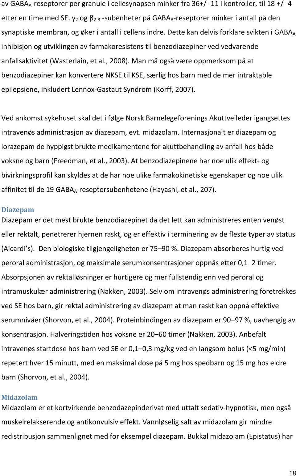 Dette kan delvis forklare svikten i GABA A inhibisjon og utviklingen av farmakoresistens til benzodiazepiner ved vedvarende anfallsaktivitet (Wasterlain, et al., 2008).