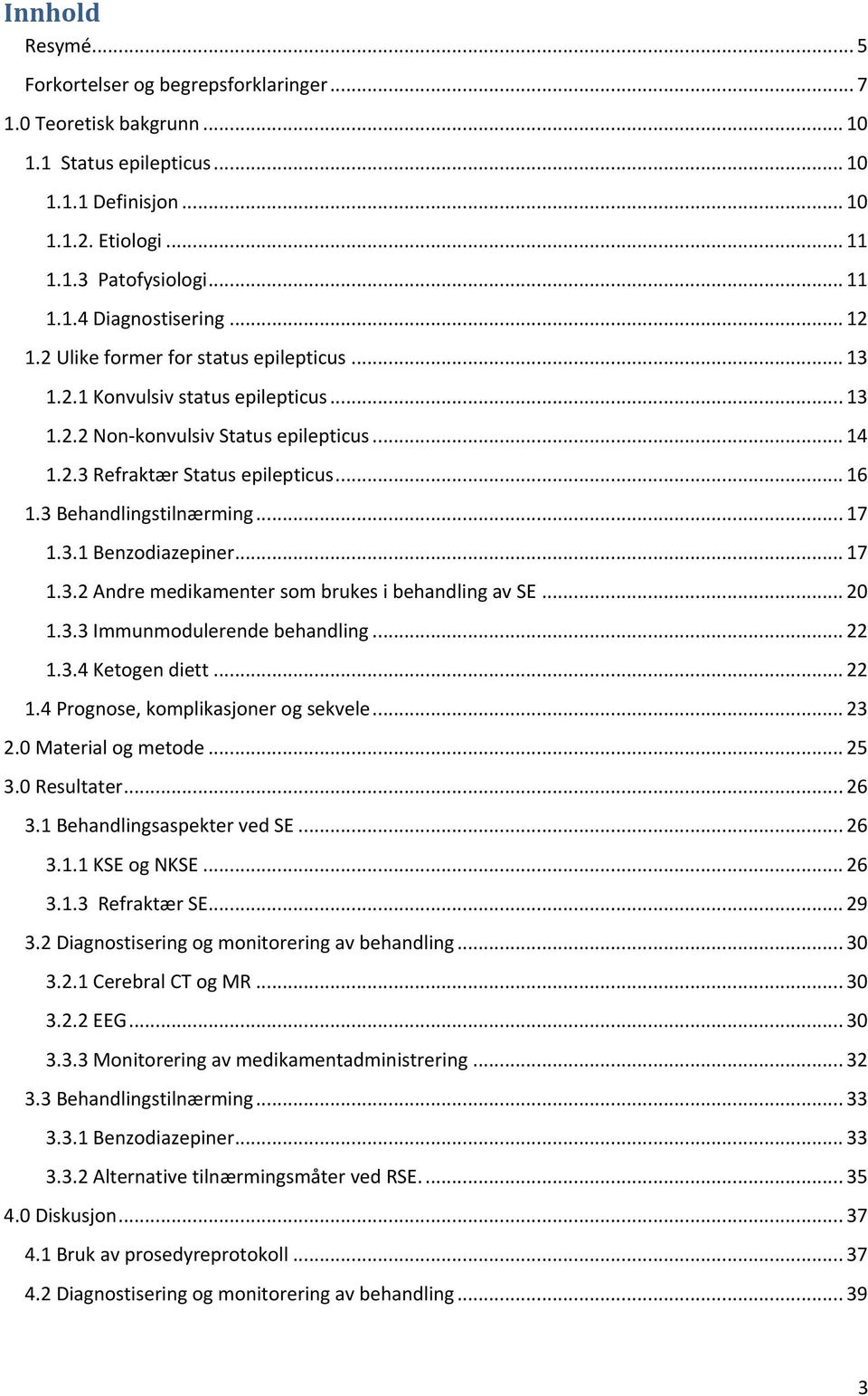 3 Behandlingstilnærming... 17 1.3.1 Benzodiazepiner... 17 1.3.2 Andre medikamenter som brukes i behandling av SE... 20 1.3.3 Immunmodulerende behandling... 22 1.3.4 Ketogen diett... 22 1.4 Prognose, komplikasjoner og sekvele.