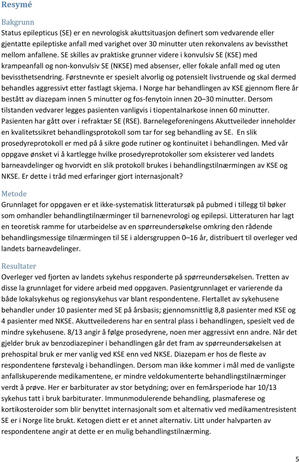 Førstnevnte er spesielt alvorlig og potensielt livstruende og skal dermed behandles aggressivt etter fastlagt skjema.