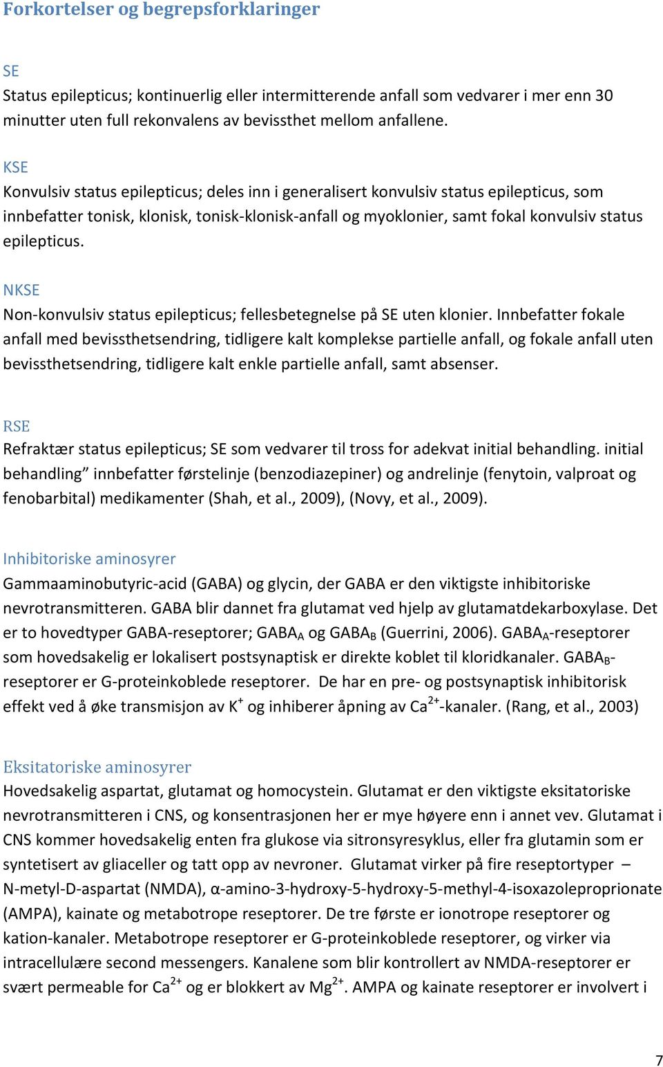 epilepticus. NKSE Non- konvulsiv status epilepticus; fellesbetegnelse på SE uten klonier.