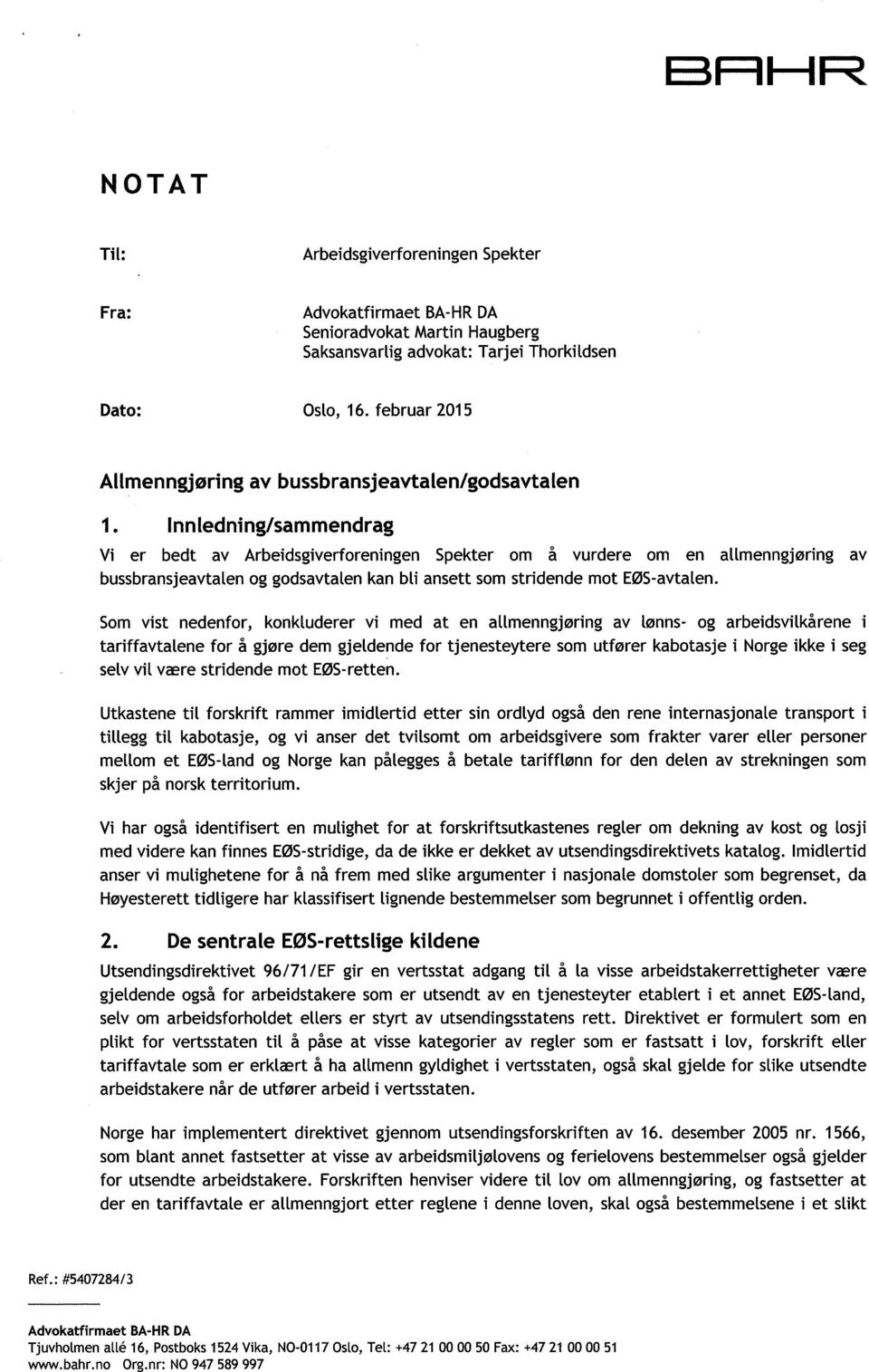 Innledning/sammendrag Vi er bedt av Arbeidsgiverforeningen Spekter om å vurdere om en allmenngjøring av bussbransjeavtalen og godsavtalen kan bli ansett som stridende mot EØS-avtalen.