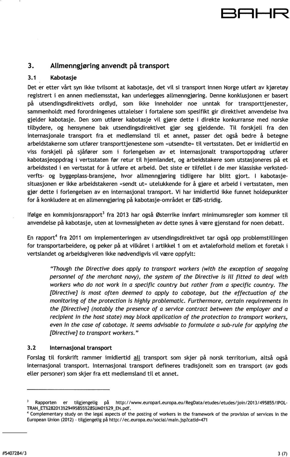 Denne konklusjonen er basert på utsendingsdirektivets ordlyd, som ikke inneholder noe unntak for transporttjenester, sammenholdt med forordningenes uttalelser i fortalene som spesifikt gir direktivet