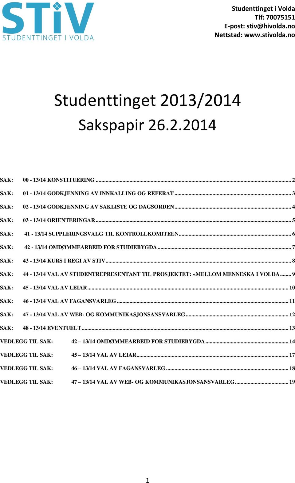 .. 8 SAK: 44-13/14 VAL AV STUDENTREPRESENTANT TIL PROSJEKTET: «MELLOM MENNESKA I VOLDA... 9 SAK: 45-13/14 VAL AV LEIAR... 10 SAK: 46-13/14 VAL AV FAGANSVARLEG.