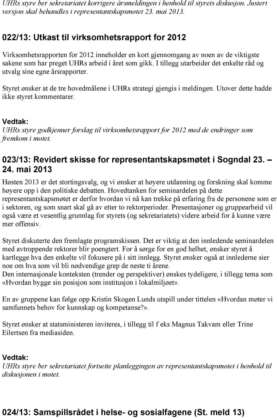 I tillegg utarbeider det enkelte råd og utvalg sine egne årsrapporter. Styret ønsker at de tre hovedmålene i UHRs strategi gjengis i meldingen. Utover dette hadde ikke styret kommentarer.