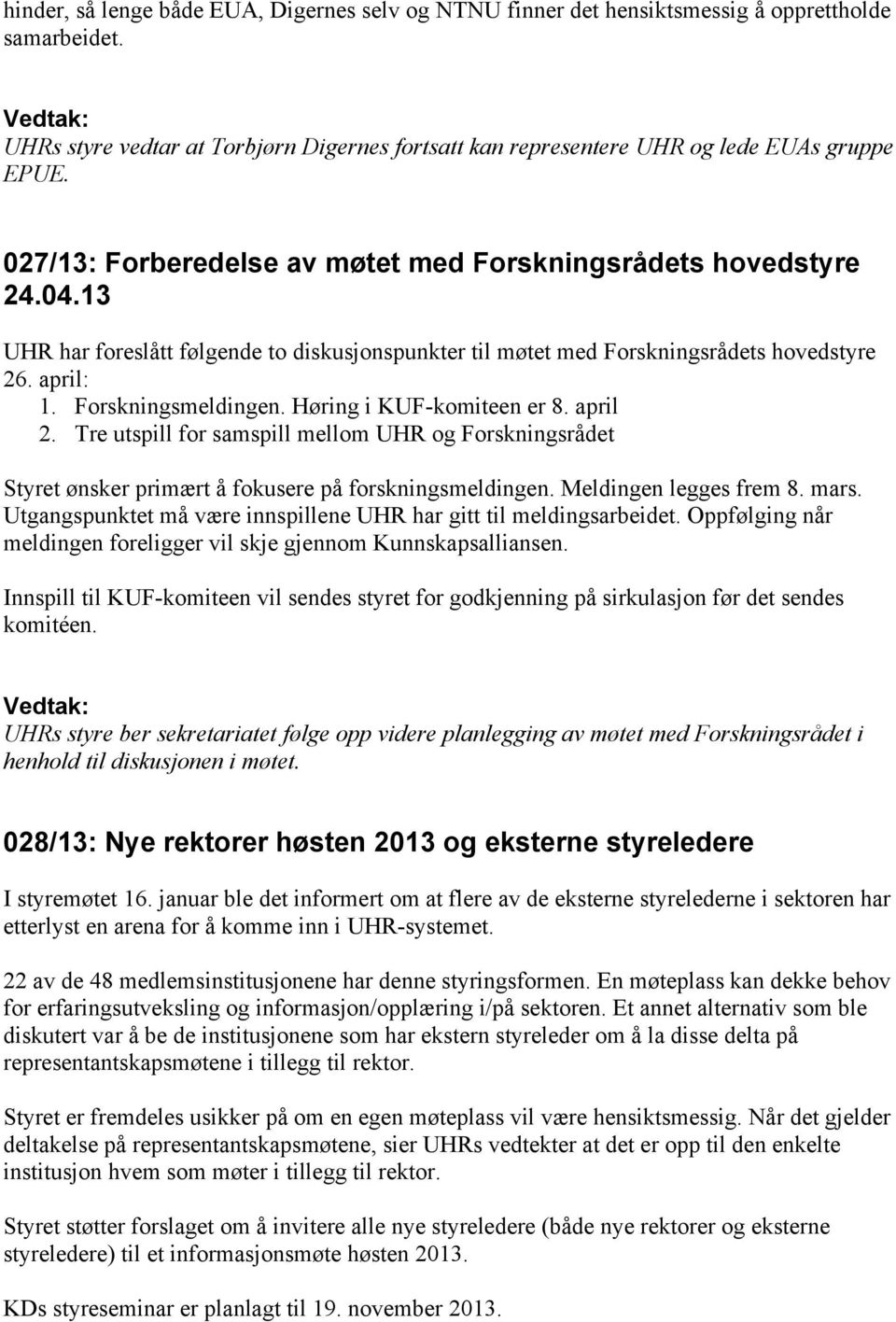 Høring i KUF-komiteen er 8. april 2. Tre utspill for samspill mellom UHR og Forskningsrådet Styret ønsker primært å fokusere på forskningsmeldingen. Meldingen legges frem 8. mars.