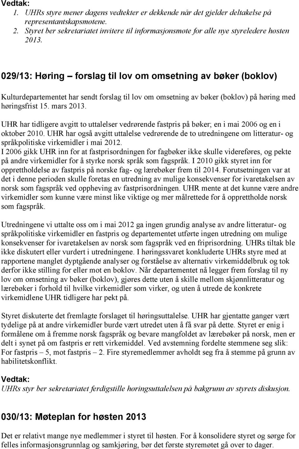 UHR har tidligere avgitt to uttalelser vedrørende fastpris på bøker; en i mai 2006 og en i oktober 2010.