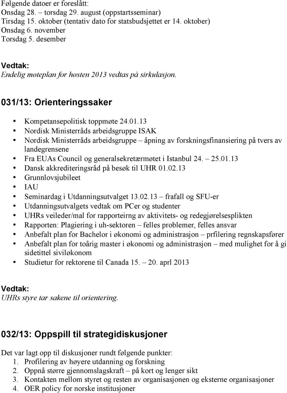 vedtas på sirkulasjon. 031/13: Orienteringssaker Kompetansepolitisk toppmøte 24.01.