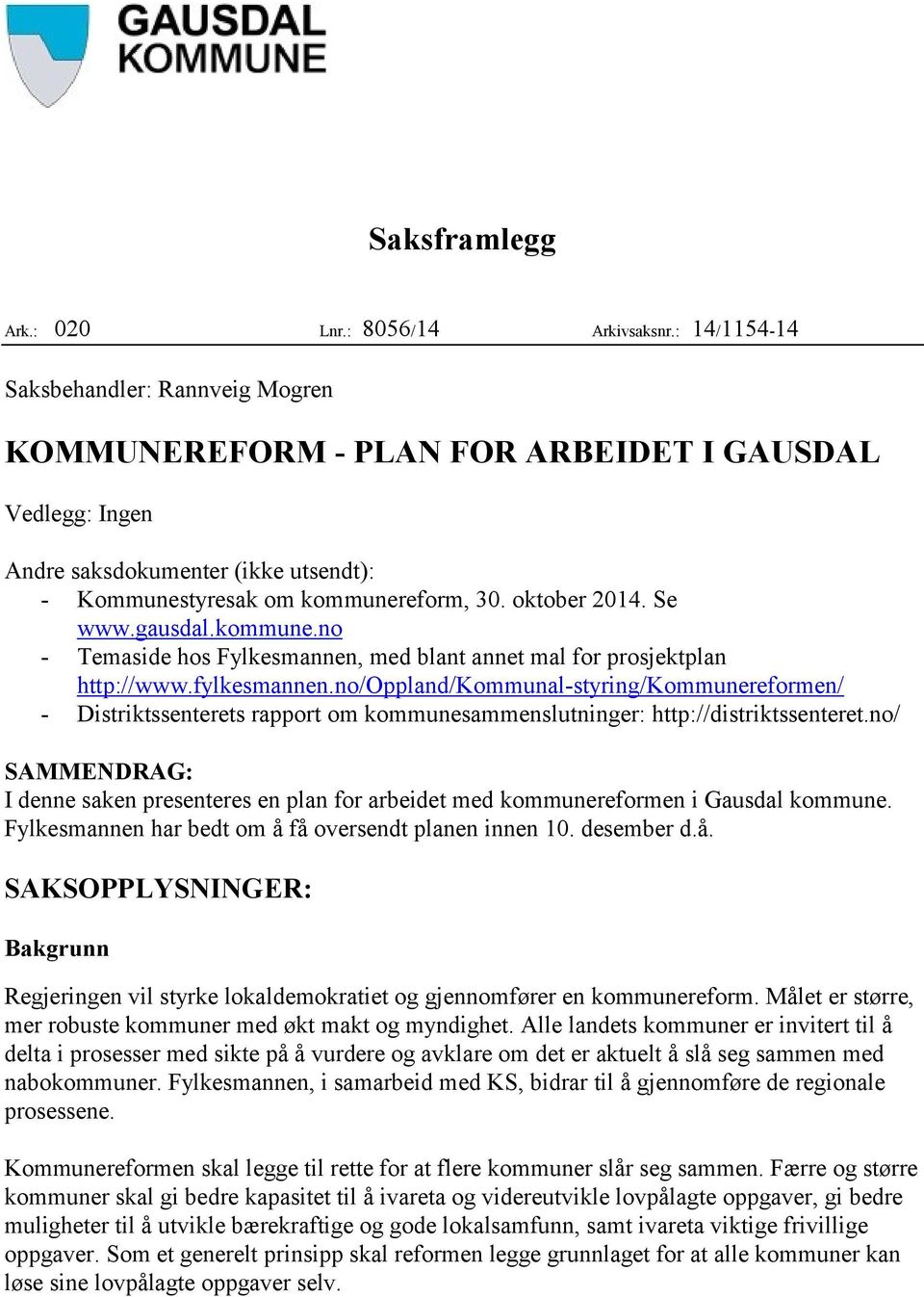 Se www.gausdal.kommune.no - Temaside hos Fylkesmannen, med blant annet mal for prosjektplan http://www.fylkesmannen.