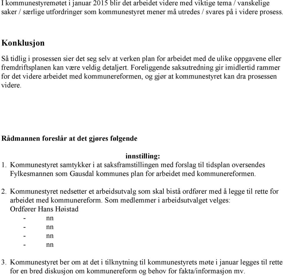 Foreliggende saksutredning gir imidlertid rammer for det videre arbeidet med kommunereformen, og gjør at kommunestyret kan dra prosessen videre.