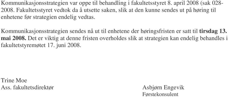 Kommunikasjonsstrategien sendes nå ut til enhetene der høringsfristen er satt til tirsdag 13. mai 2008.