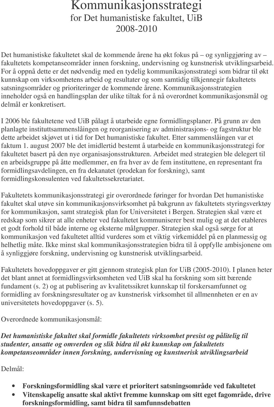 For å oppnå dette er det nødvendig med en tydelig kommunikasjonsstrategi som bidrar til økt kunnskap om virksomhetens arbeid og resultater og som samtidig tilkjennegir fakultetets satsningsområder og