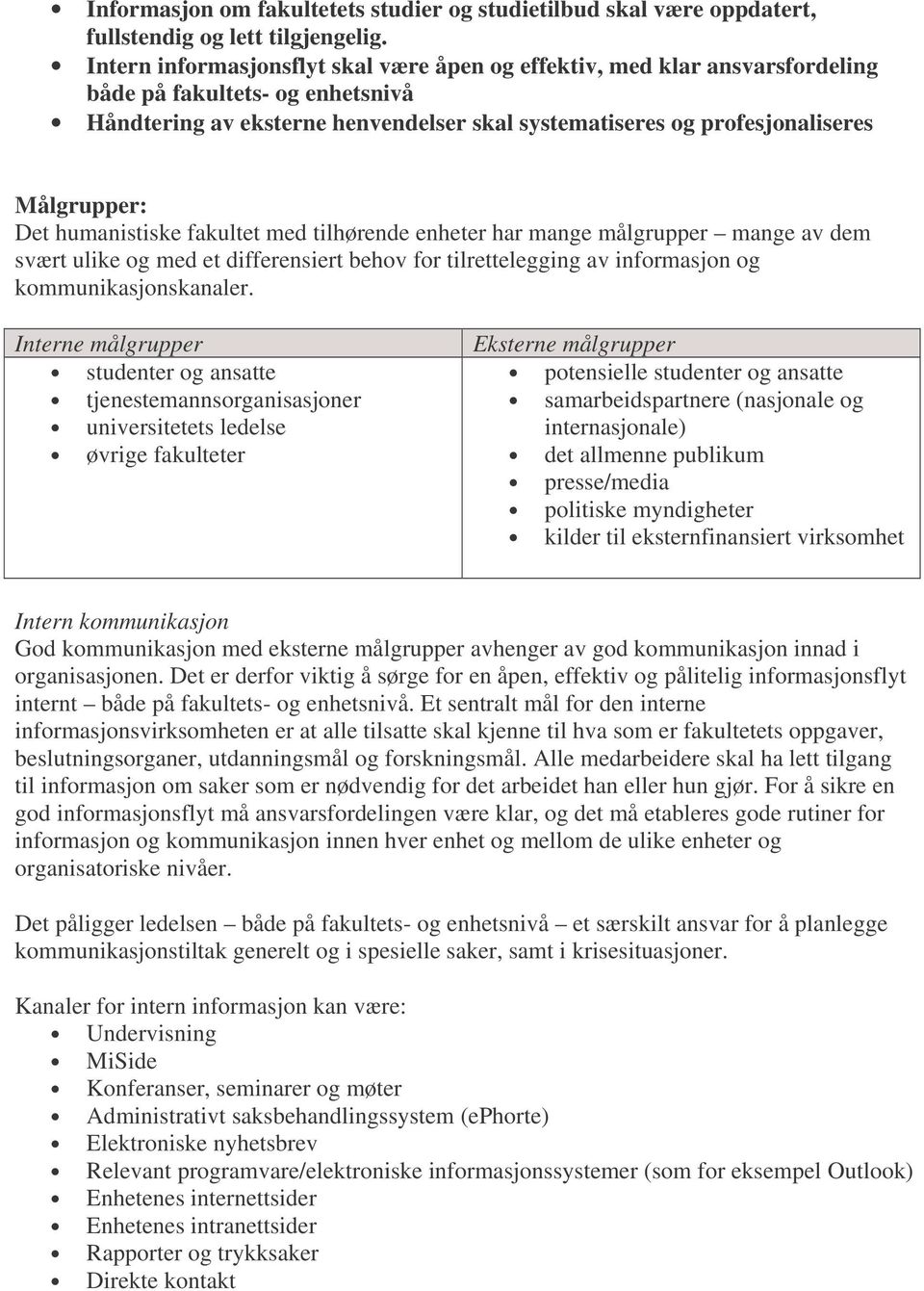 Det humanistiske fakultet med tilhørende enheter har mange målgrupper mange av dem svært ulike og med et differensiert behov for tilrettelegging av informasjon og kommunikasjonskanaler.