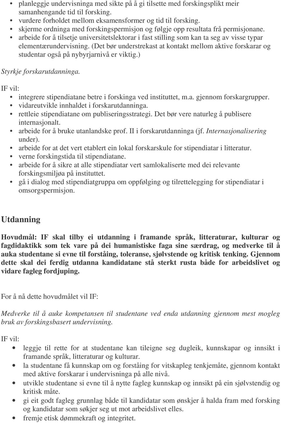 (Det bør understrekast at kontakt mellom aktive forskarar og studentar også på nybyrjarnivå er viktig.) Styrkje forskarutdanninga. IF vil: integrere stipendiatane betre i forskinga ved instituttet, m.