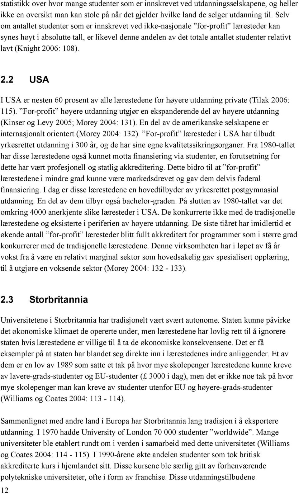 2006: 108). 2.2 USA I USA er nesten 60 prosent av alle lærestedene for høyere utdanning private (Tilak 2006: 115).