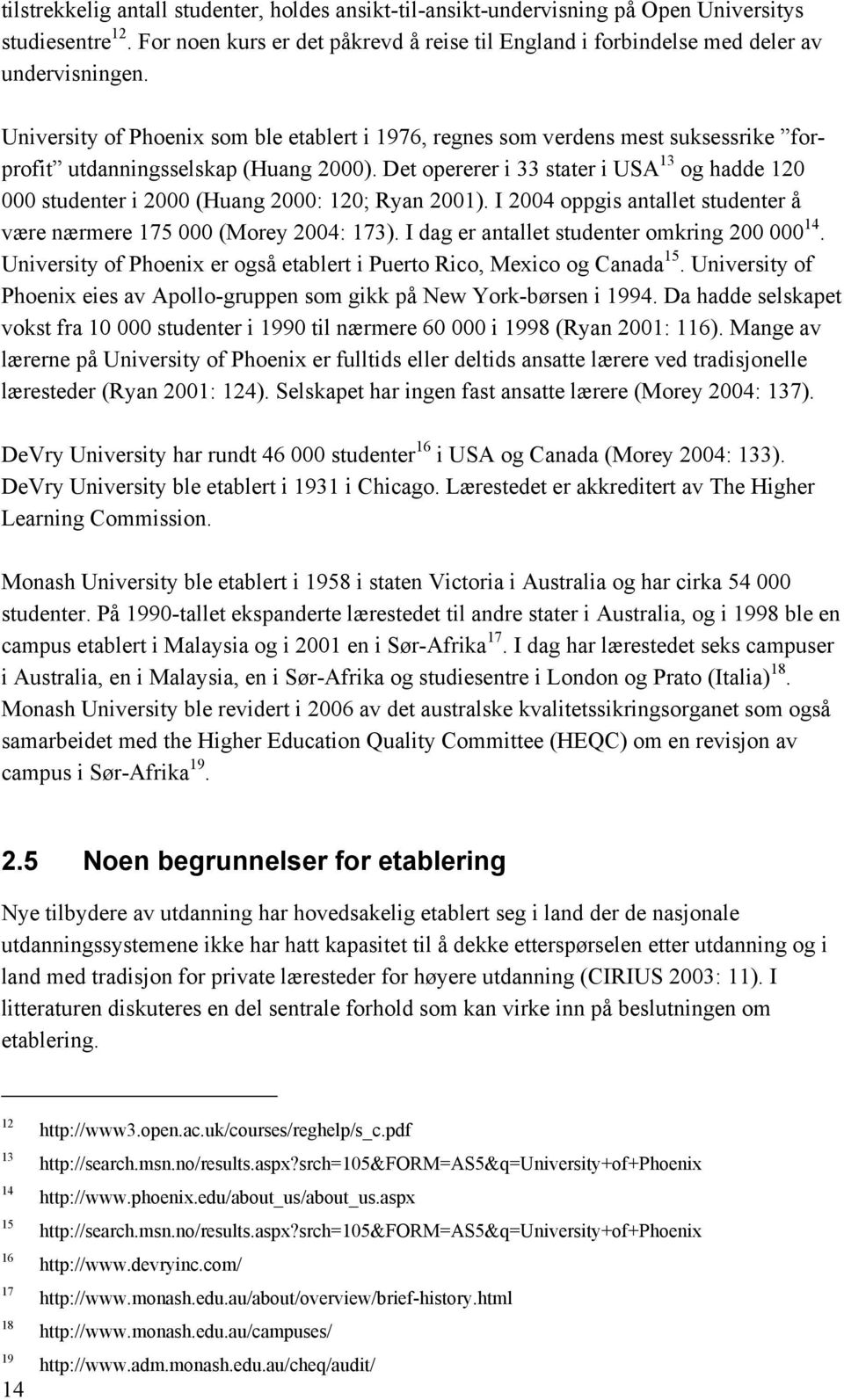 Det opererer i 33 stater i USA 13 og hadde 120 000 studenter i 2000 (Huang 2000: 120; Ryan 2001). I 2004 oppgis antallet studenter å være nærmere 175 000 (Morey 2004: 173).