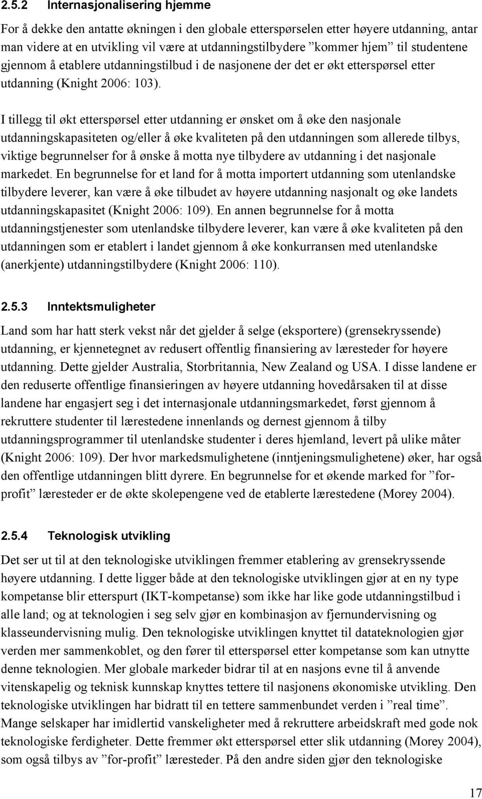 I tillegg til økt etterspørsel etter utdanning er ønsket om å øke den nasjonale utdanningskapasiteten og/eller å øke kvaliteten på den utdanningen som allerede tilbys, viktige begrunnelser for å