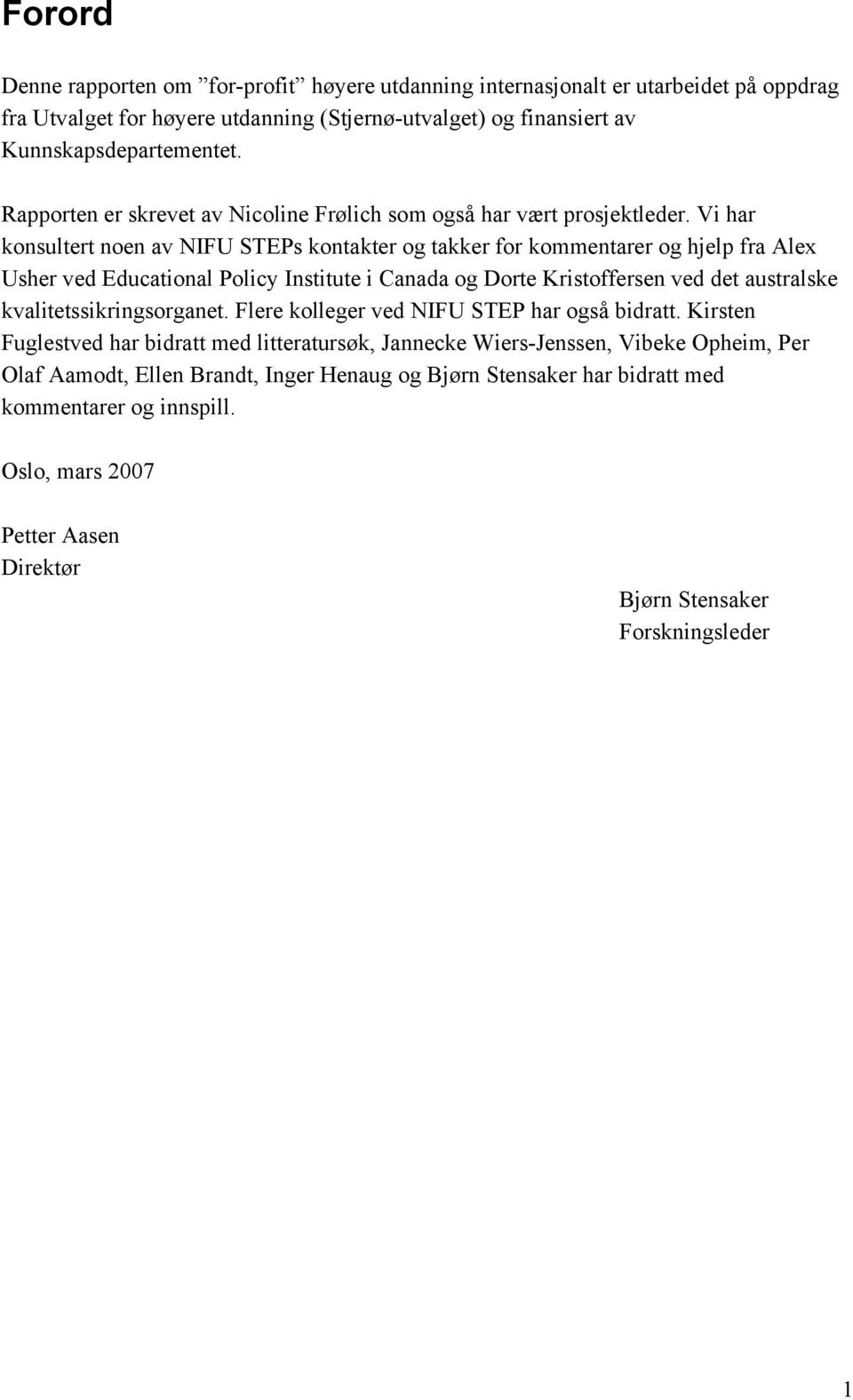 Vi har konsultert noen av NIFU STEPs kontakter og takker for kommentarer og hjelp fra Alex Usher ved Educational Policy Institute i Canada og Dorte Kristoffersen ved det australske