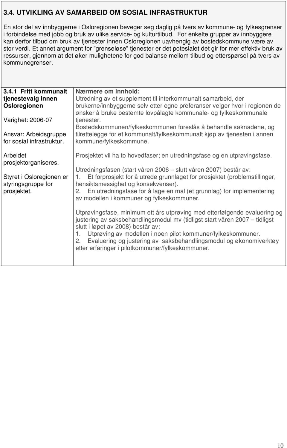 Et annet argument for grenseløse tjenester er det potesialet det gir for mer effektiv bruk av ressurser, gjennom at det øker mulighetene for god balanse mellom tilbud og etterspørsel på tvers av