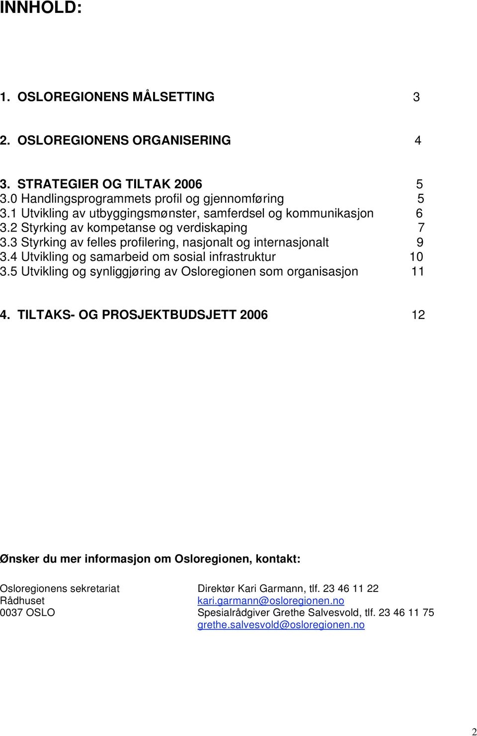 4 Utvikling og samarbeid om sosial infrastruktur 10 3.5 Utvikling og synliggjøring av Osloregionen som organisasjon 11 4.