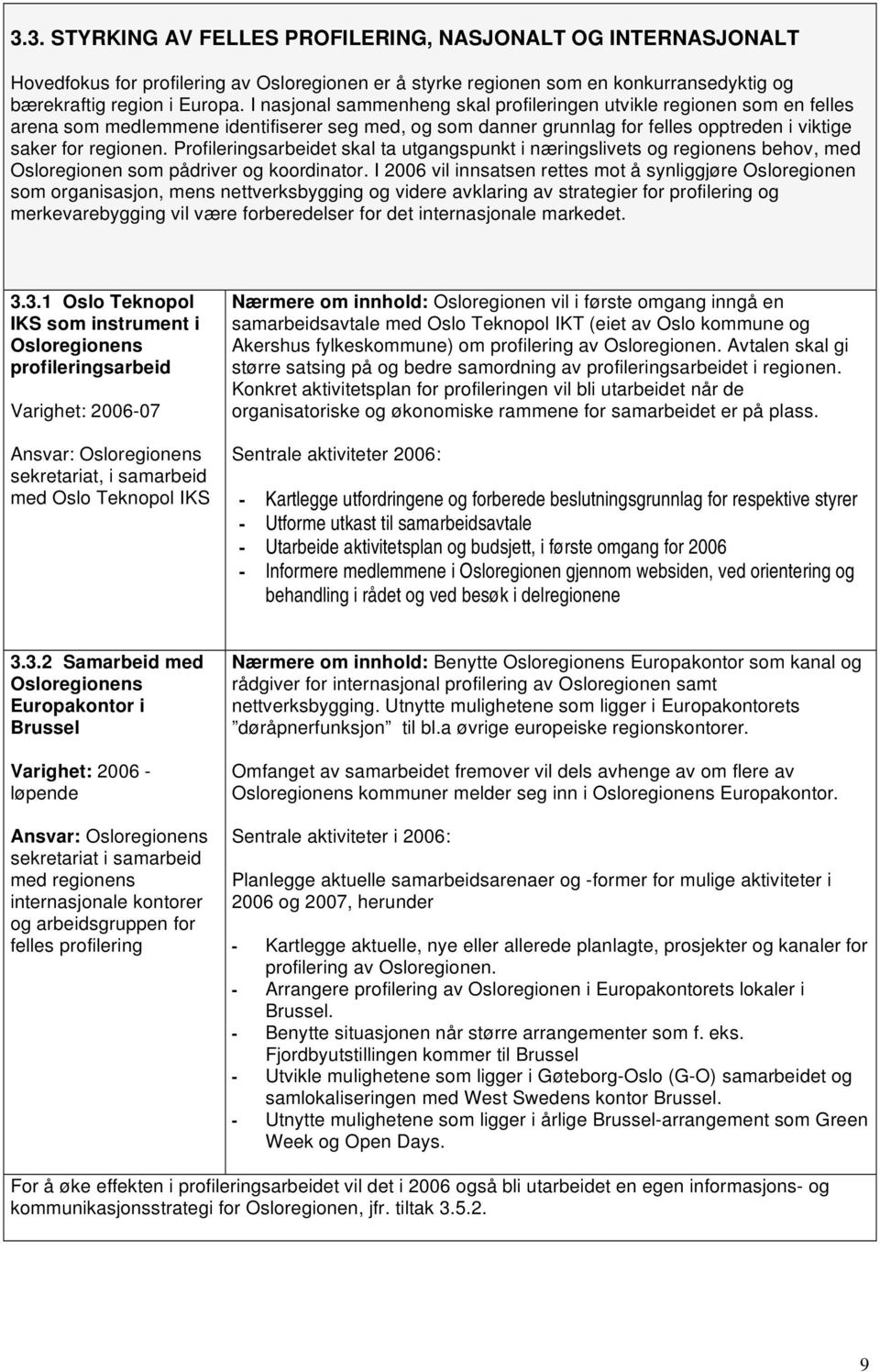 Profileringsarbeidet skal ta utgangspunkt i næringslivets og regionens behov, med Osloregionen som pådriver og koordinator.