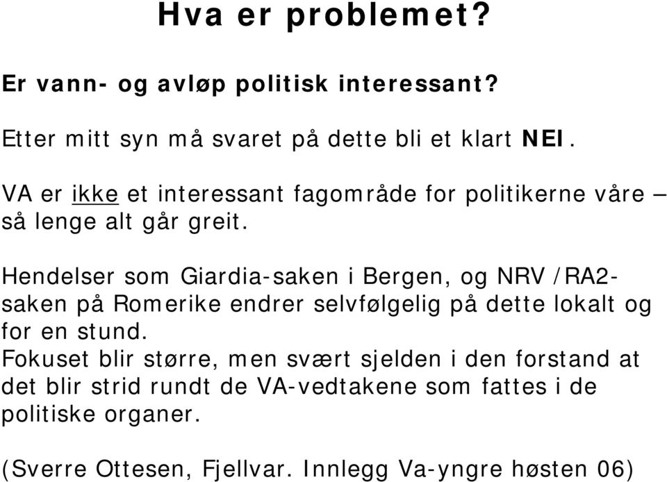 Hendelser som Giardia-saken i Bergen, og NRV /RA2- saken på Romerike endrer selvfølgelig på dette lokalt og for en stund.