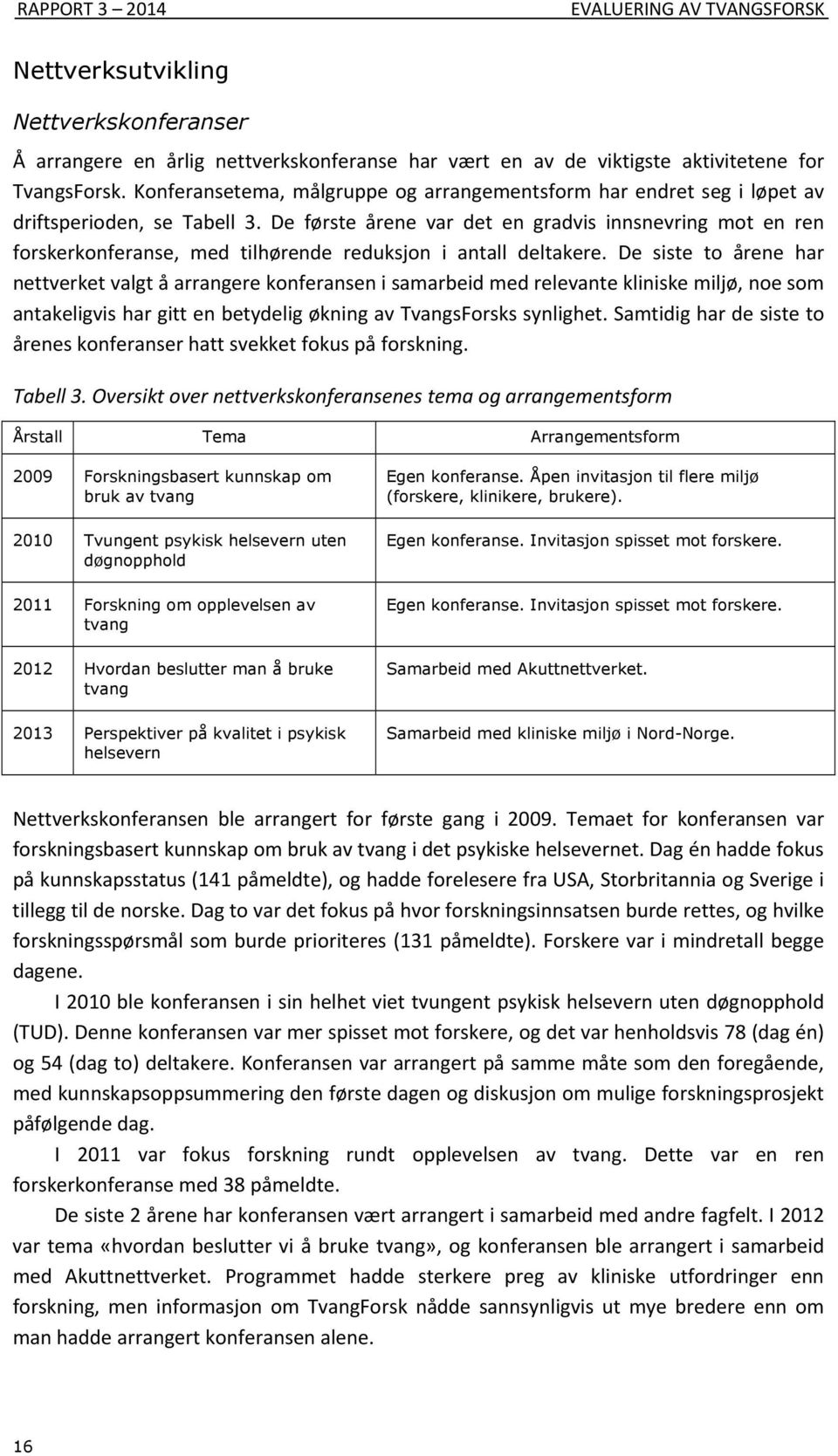 De første årene var det en gradvis innsnevring mot en ren forskerkonferanse, med tilhørende reduksjon i antall deltakere.