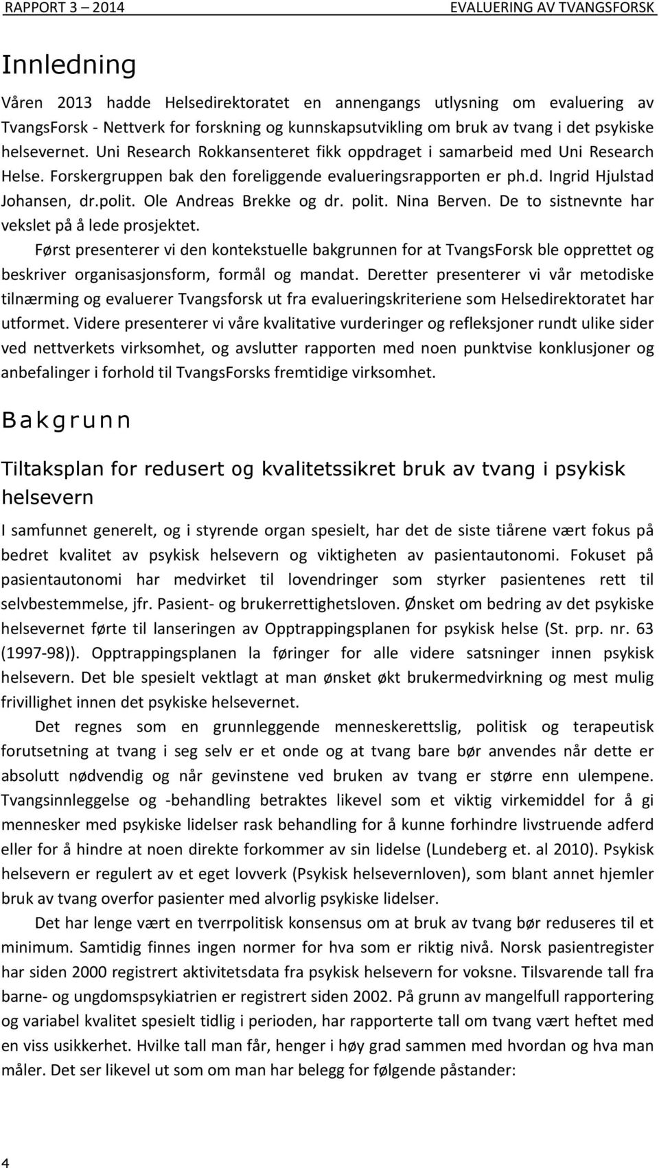 Forskergruppenbakdenforeliggendeevalueringsrapportenerph.d.IngridHjulstad Johansen, dr.polit. Ole Andreas Brekke og dr. polit. Nina Berven. De to sistnevnte har veksletpååledeprosjektet.