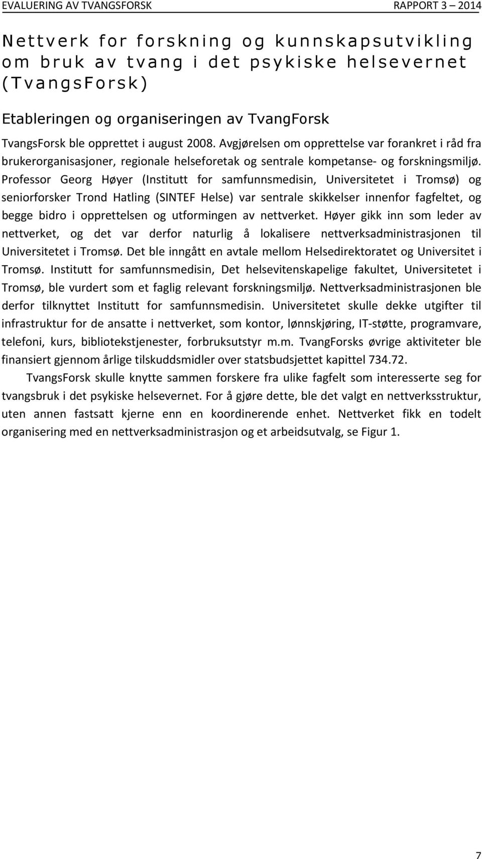 Professor Georg Høyer (Institutt for samfunnsmedisin, Universitetet i Tromsø) og seniorforsker Trond Hatling (SINTEF Helse) var sentrale skikkelser innenfor fagfeltet, og begge bidro i opprettelsen