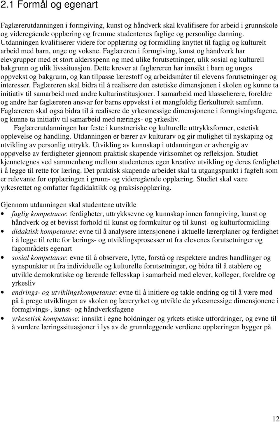 Faglæreren i formgiving, kunst og håndverk har elevgrupper med et stort aldersspenn og med ulike forutsetninger, ulik sosial og kulturell bakgrunn og ulik livssituasjon.