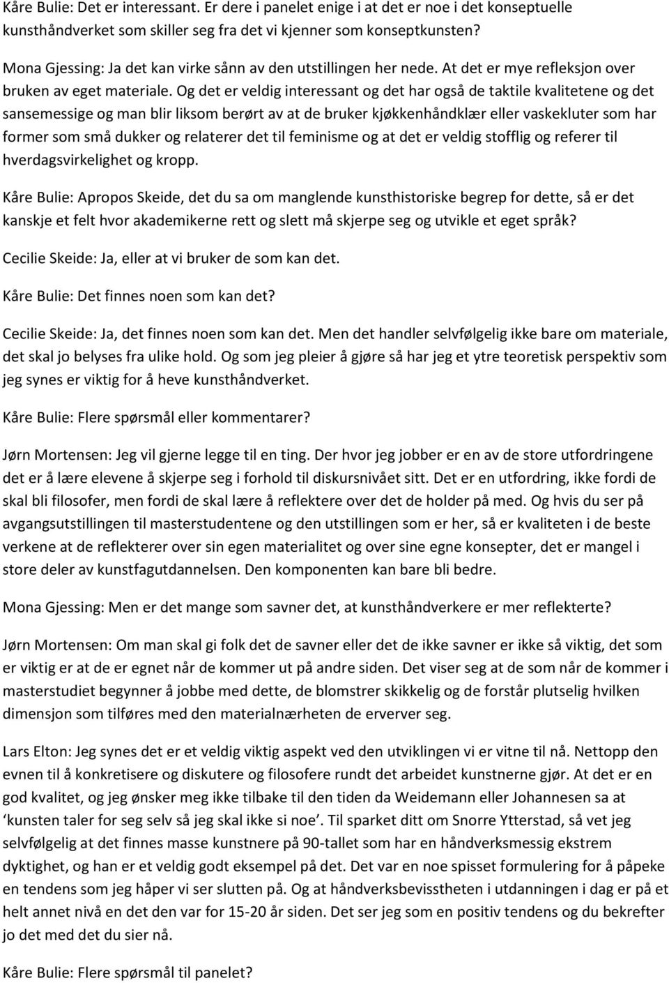 Og det er veldig interessant og det har også de taktile kvalitetene og det sansemessige og man blir liksom berørt av at de bruker kjøkkenhåndklær eller vaskekluter som har former som små dukker og