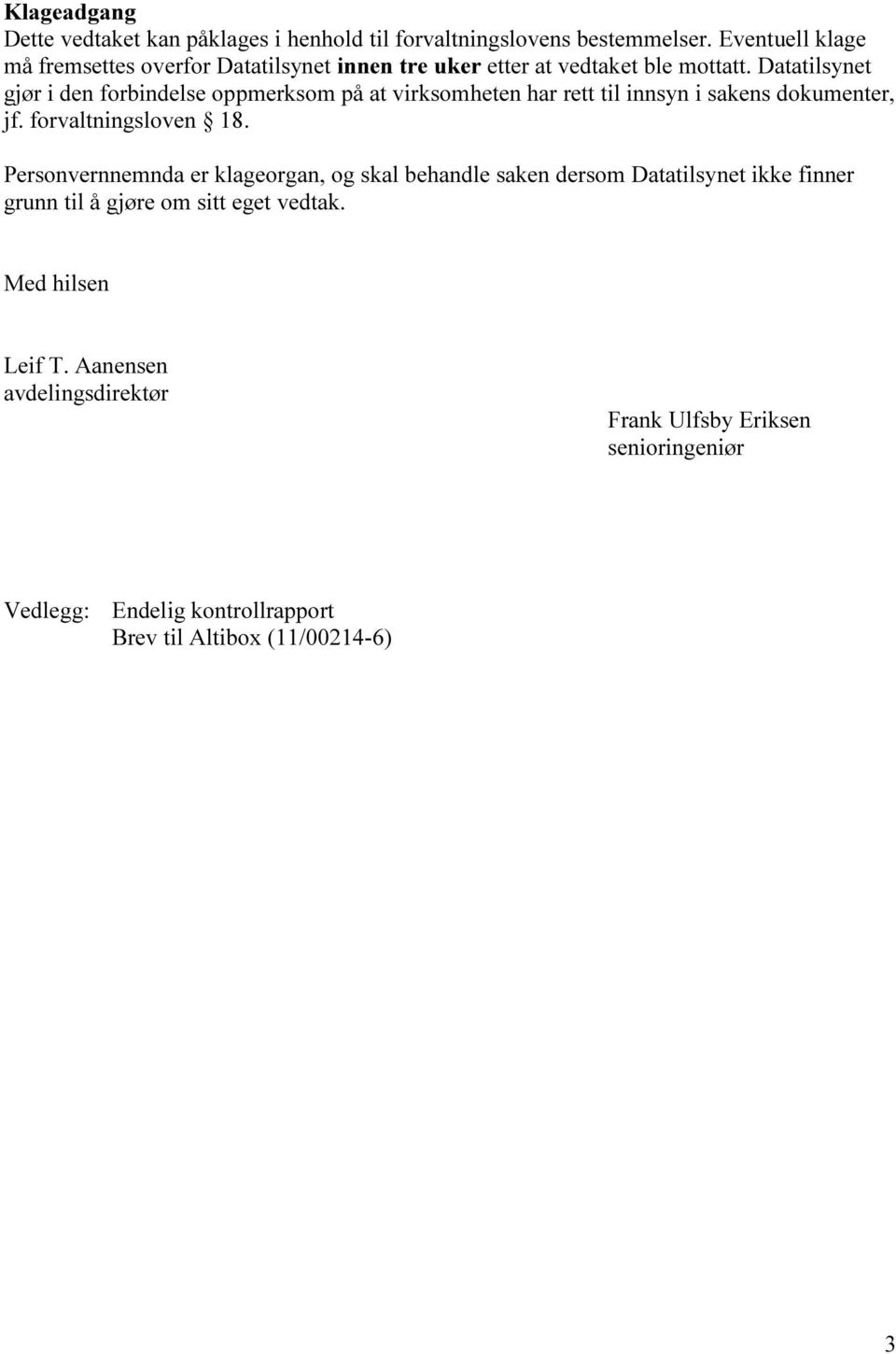 Datatilsynet gjør i den forbindelse oppmerksom på at virksomheten har rett til innsyn i sakens dokumenter, jf. forvaltningsloven 18.