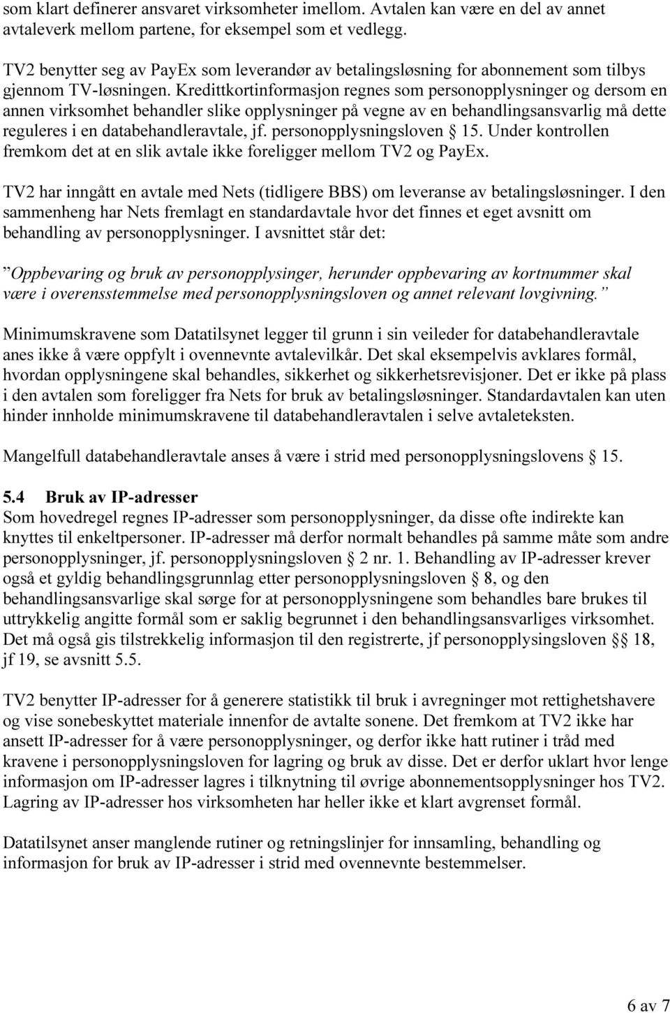 Kredittkortinformasjon regnes som personopplysninger og dersom en annen virksomhet behandler slike opplysninger på vegne av en behandlingsansvarlig må dette reguleres i en databehandleravtale, jf.