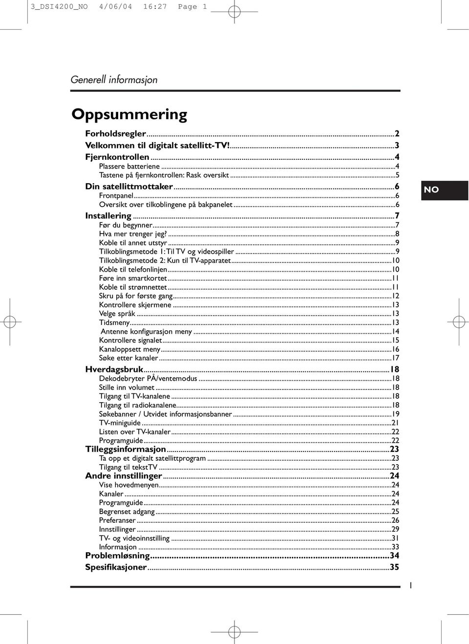 ...8 Koble til annet utstyr...9 Tilkoblingsmetode 1:Til TV og videospiller...9 Tilkoblingsmetode 2: Kun til TV-apparatet...10 Koble til telefonlinjen...10 Føre inn smartkortet.