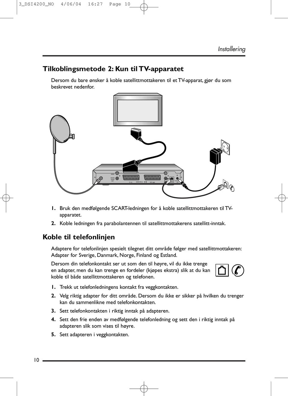 Koble til telefonlinjen Adaptere for telefonlinjen spesielt tilegnet ditt område følger med satellittmottakeren: Adapter for Sverige, Danmark, Norge, Finland og Estland.