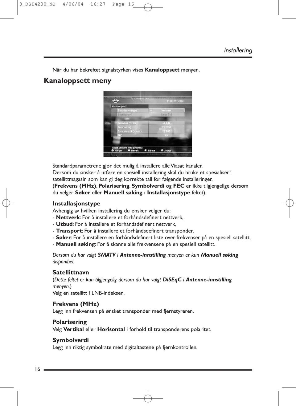 (Frekvens (MHz), Polarisering, Symbolverdi og FEC er ikke tilgjengelige dersom du velger Søker eller Manuell søking i Installasjonstype feltet).