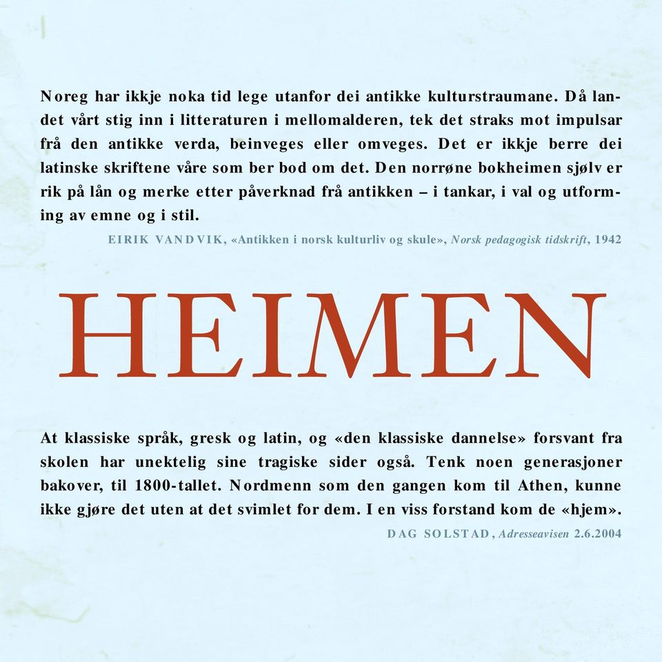 EIRIK VANDVIK, «Antikken i norsk kulturliv og skule», Norsk pedagogisk tidskrift, 1942 HEIMEN At klassiske språk, gresk og latin, og «den klassiske dannelse» forsvant fra skolen har unektelig sine