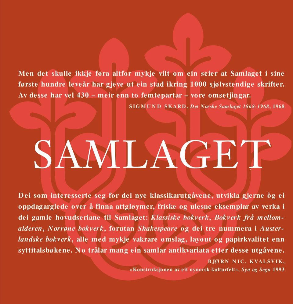 SIGMUND SKARD, Det Norske Samlaget 1868-1968, 1968 SAMLAGET Dei som interesserte seg for dei nye klassikarutgåvene, utvikla gjerne òg ei oppdagarglede over å finna attgløymer, friske og ulesne