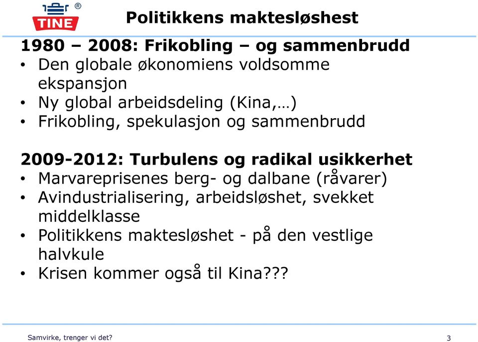 usikkerhet Marvareprisenes berg- og dalbane (råvarer) Avindustrialisering, arbeidsløshet, svekket