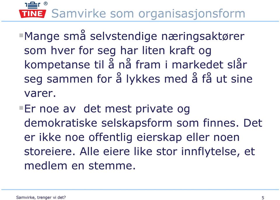 Er noe av det mest private og demokratiske selskapsform som finnes.