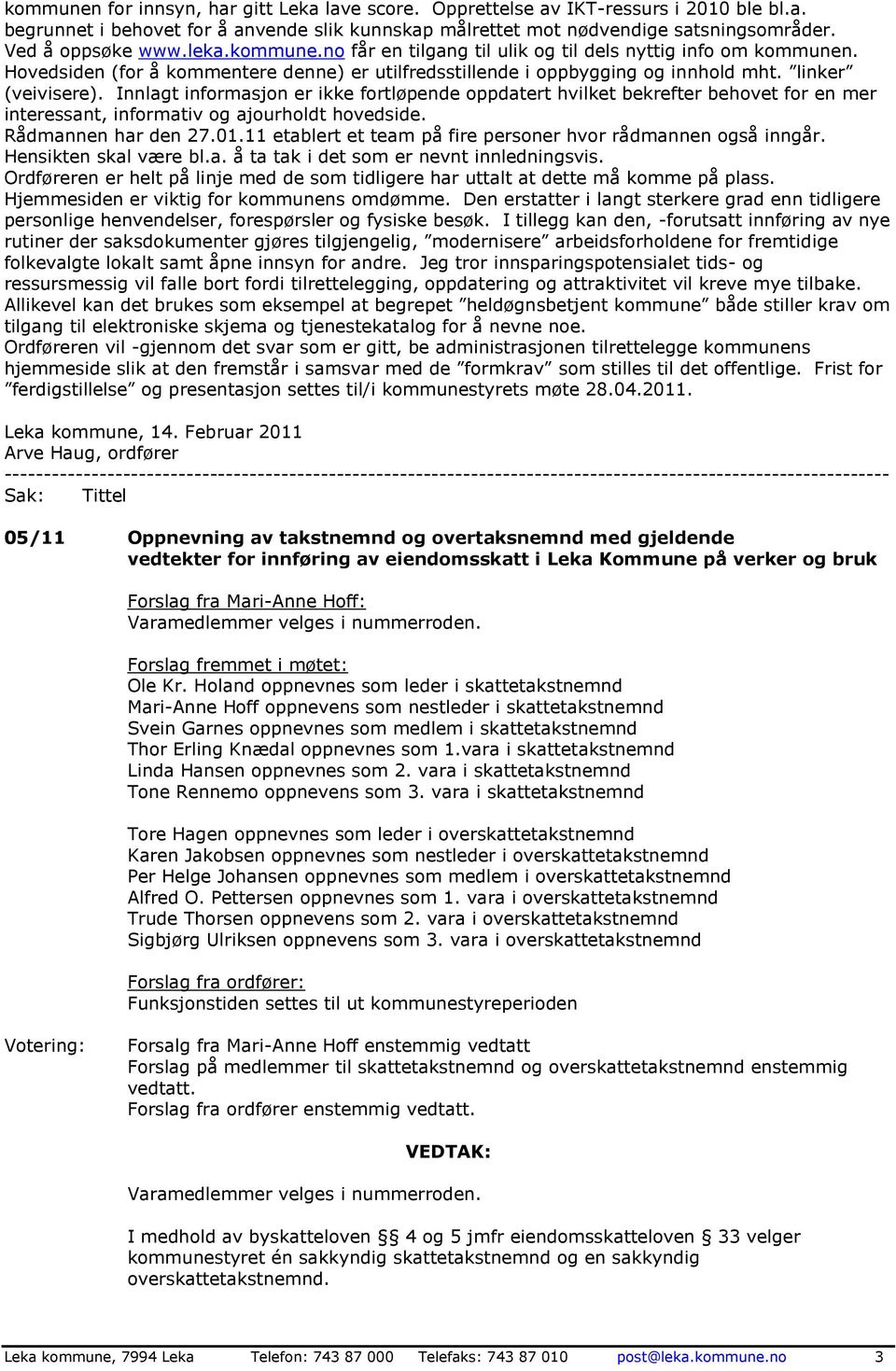 Innlagt informasjon er ikke fortløpende oppdatert hvilket bekrefter behovet for en mer interessant, informativ og ajourholdt hovedside. Rådmannen har den 27.01.