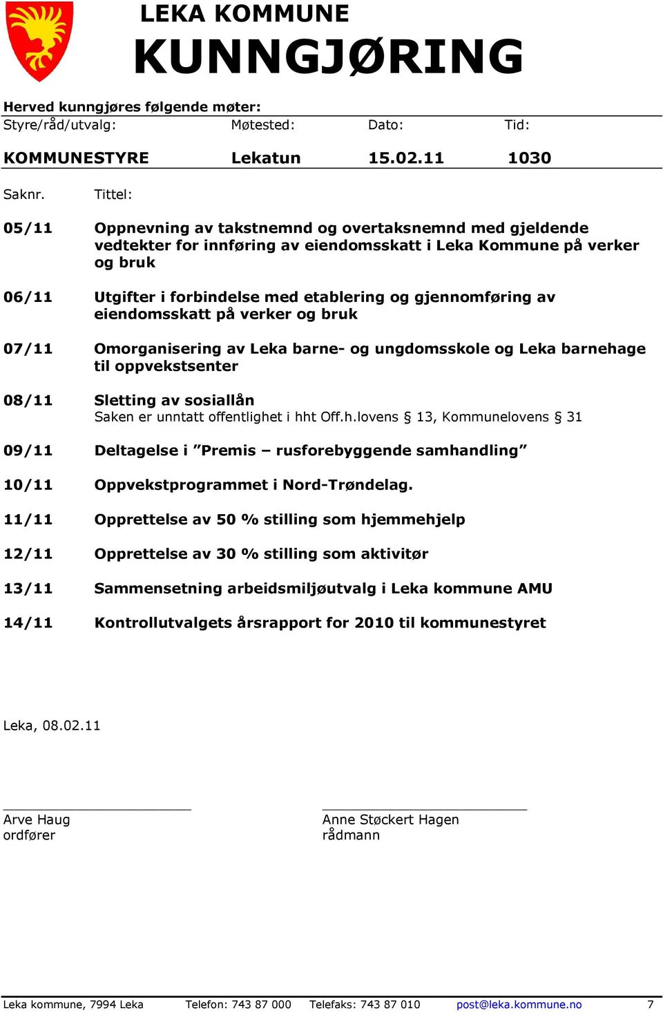 gjennomføring av eiendomsskatt på verker og bruk 07/11 Omorganisering av Leka barne- og ungdomsskole og Leka barnehage til oppvekstsenter 08/11 Sletting av sosiallån Saken er unntatt offentlighet i